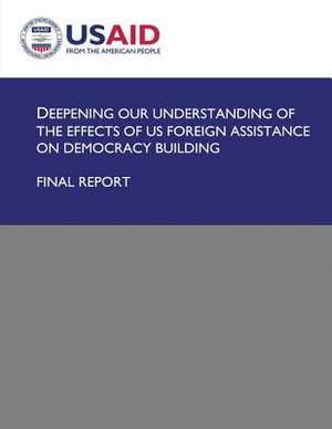 Deepening Our Understanding of the Effects of Us Foreign Assistance on Democracy Building de U S Agency for International Development