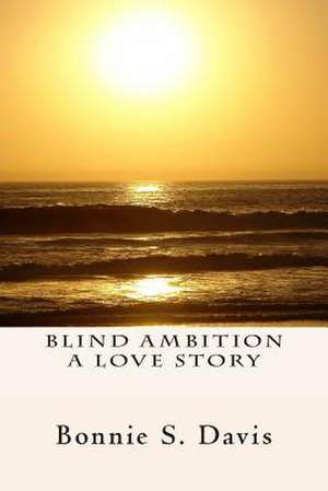 Blind Ambition a Love Story de Bonnie S. Davis