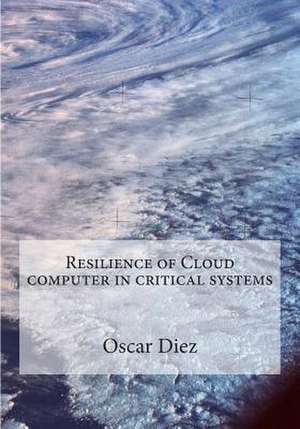 Resilience of Cloud Computer in Critical Systems de Oscar Diez