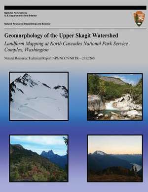 Geomorphology of the Upper Skagit Watershed Landform Mapping at North Cascades National Park Service Complex, Washington de National Park Service