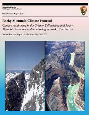 Rocky Mountain Climate Protocol Climate Monitoring in the Greater Yellowstone and Rocky Mountain Inventory and Monitoring Networks, Version 1.0 de National Park Service