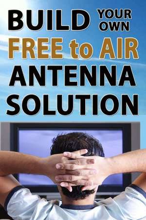 Build Your Own Free to Air Antenna Solution de Ryan Seager