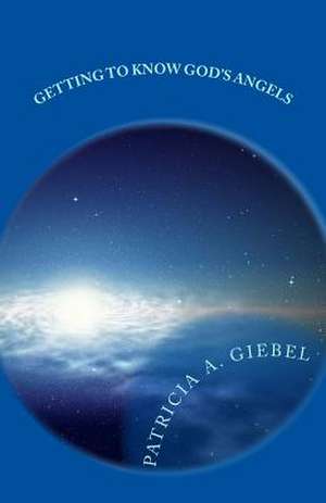 Getting to Know God's Angels de Patricia A. Giebel