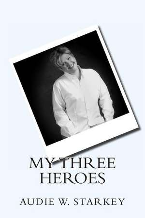 My Three Heroes de MR Audie W. Starkey