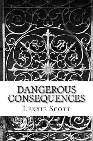 Dangerous Consequences: Discover How to Create New Health de Lexxie Scott