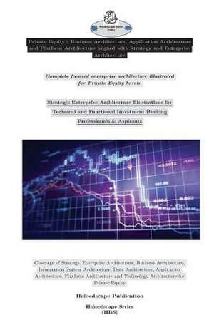 Private Equity - Business Architecture, Application Architecture and Platform Architecture Aligned with Strategy and Enterprise Architecture de Haloedscape Haves