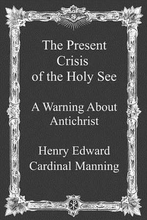 The Present Crisis of the Holy See de Henry Edward Cardinal Manning