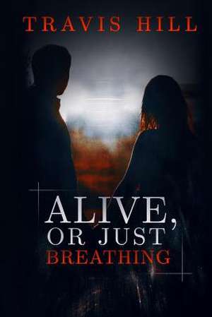 Alive, or Just Breathing de Travis Hill