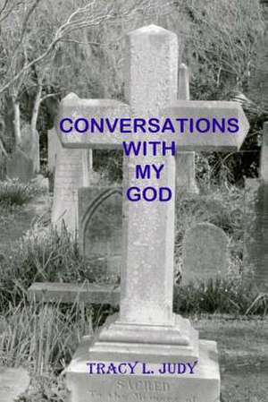 Conversations with My God de Tracy L. Judy