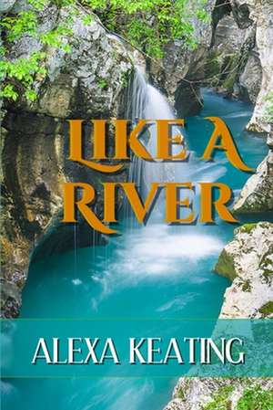 Like a River de Alexa Keating