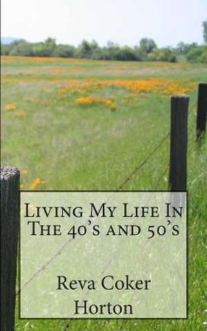 Living My Life in the 40's and 50's de Reva Coker Horton