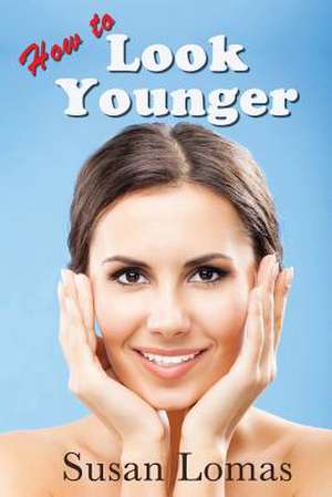 How to Look Younger de Susan Lomas