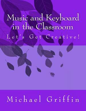 Music and Keyboard in the Classroom de Michael Griffin