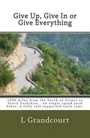 Give Up, Give in or Give Everything de L. C. Grandcourt