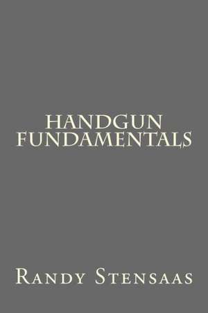 Handgun Fundamentals: Golden Threads Trilogy Book Three de Randy Stensaas