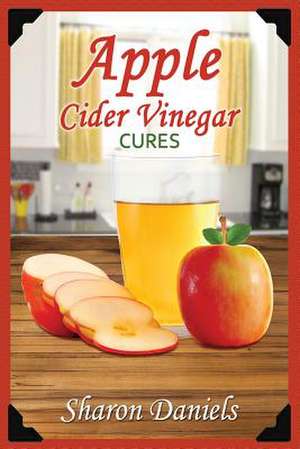 Apple Cider Vinegar Cures de Sharon Daniels