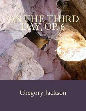 On the Third Day, Op. 6 de Dr Gregory J. Jackson Dma