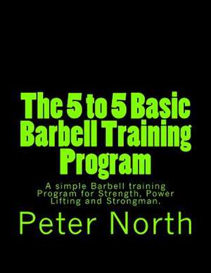 The 5 to 5 Basic Barbell Training Program de Peter North