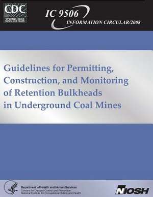 Guidelines for Permitting, Construction and Monitoring of Retention Bulkheads in Underground Coal Mines de Samuel P. Harteis