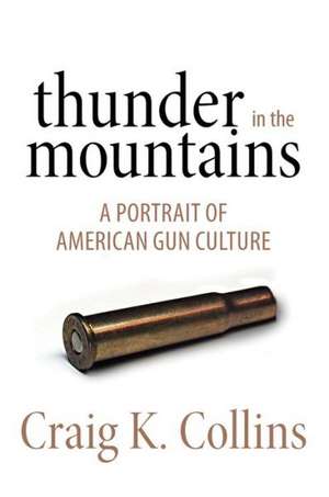 Thunder in the Mountains: A Portrait of American Gun Culture de Craig K. Collins