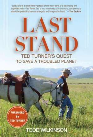 Last Stand: Ted Turner's Quest to Save a Troubled Planet de Todd Wilkinson