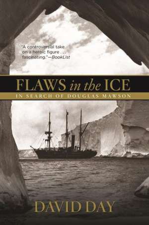 Flaws in the Ice: In Search of Douglas Mawson de David Day