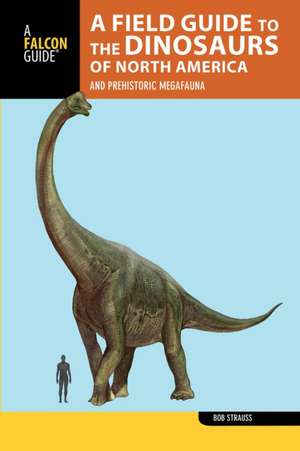 A Field Guide to the Dinosaurs of North America de Bob Strauss