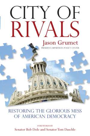 City of Rivals: Restoring the Glorious Mess of American Democracy de Jason Grumet