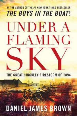 Under a Flaming Sky: The Great Hinckley Firestorm of 1894 de Daniel Brown