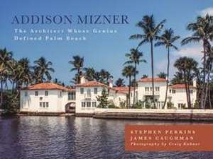 Addison Mizner: The Remarkable Life and Architectural Legacy of Addison Mizner de Stephen Perkins