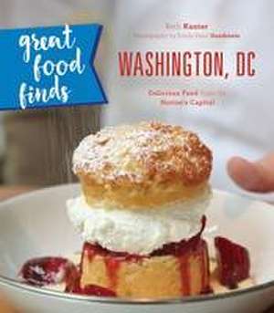 Great Food Finds Washington, DC: Delicious Food from the Region's Top Eateries de Beth Kanter