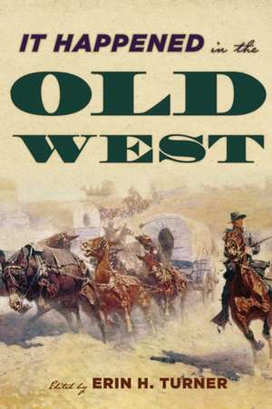 It Happened in the Old West: Remarkable Events That Shaped History