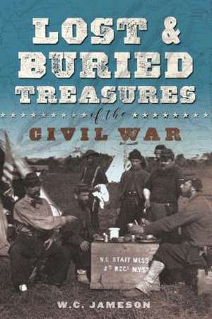 Lost and Buried Treasures of the Civil War de W. C. Jameson