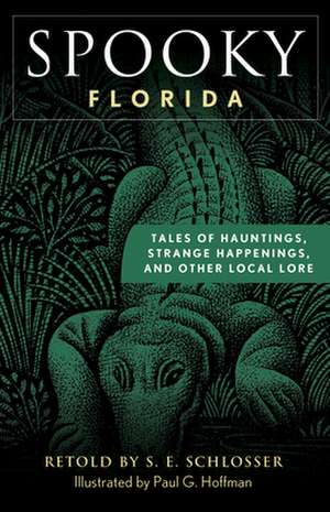 Spooky Florida: Tales of Hauntings, Strange Happenings, and Other Local Lore de S. E. Schlosser