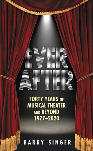 Ever After: Forty Years of Musical Theater and Beyond 1977–2020 de Barry Singer