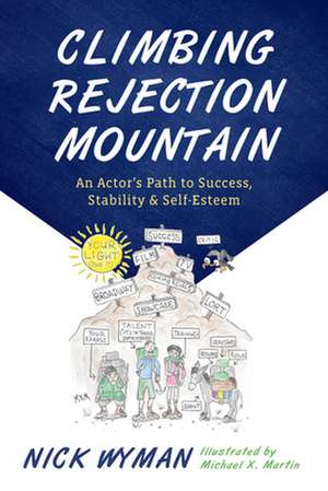Climbing Rejection Mountain: An Actor's Path to Success, Stability, and Self-Esteem de Nick Wyman