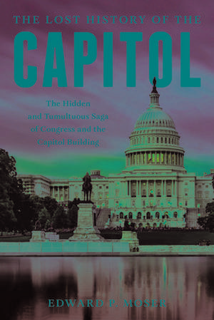 SECRET HISTORY OF THE CAPITOL de Edward P. Moser