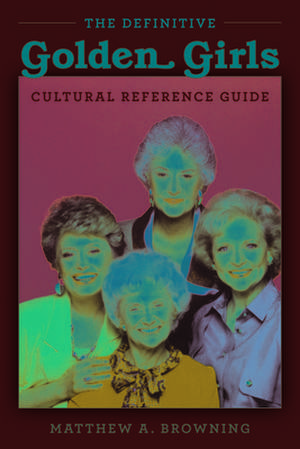 DEFINITIVE GOLDEN GIRLS CULTURAL REFERP de Matt Browning