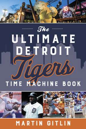 ULTIMATE DETROIT TIGERS TIME MACHINE BP de Martin Gitlin