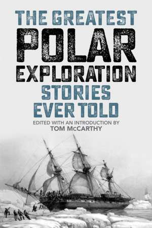 The Greatest Polar Exploration Stories Ever Told de Tom McCarthy