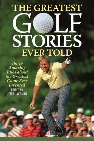 The Greatest Golf Stories Ever Told de Jeff Silverman