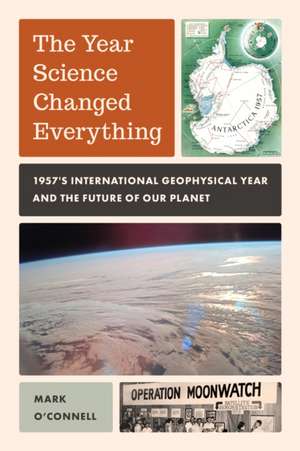 The Year Science Changed Everything de Mark O'Connell