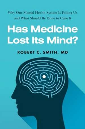 Has Medicine Lost Its Mind? de Robert C. Smith