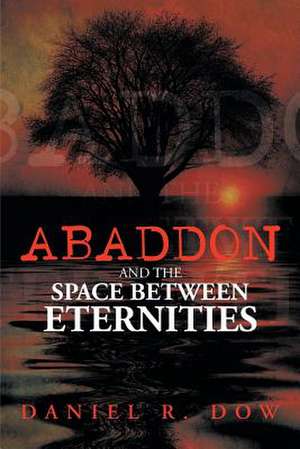 Abaddon and the Space Between Eternities de Daniel R. Dow