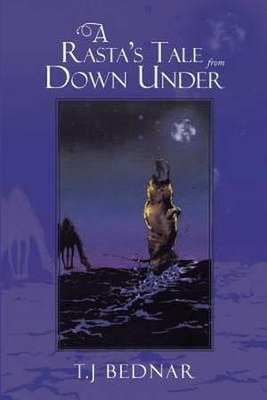 A Rasta's Tale from Down Under de T. J. Bednar