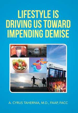 Lifestyle Is Driving Us Toward Impending Demise de A. Cyrus Tahernia