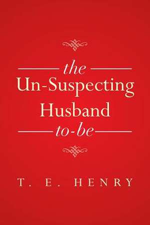 The Un-Suspecting Husband To-Be de T. E. Henry