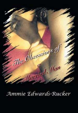 The Obsessions of a Married Man de Ammie Edwards-Rucker