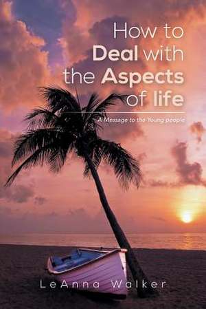 How to Deal with the Aspects of Life de Leanna Walker