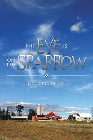 His Eye Is on the Sparrow de Lorretta Riegel